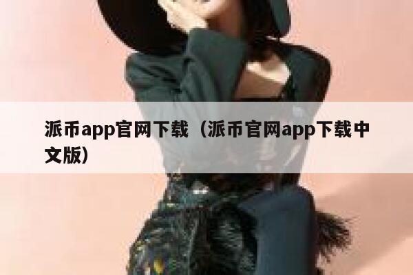 派币app官网下载（派币官网app下载中文版） 第1张