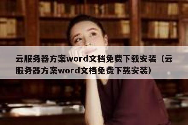 云服务器方案word文档免费下载安装（云服务器方案word文档免费下载安装） 第1张