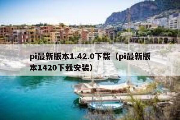 pi最新版本1.42.0下载（pi最新版本1420下载安装） 第1张