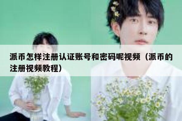 派币怎样注册认证账号和密码呢视频(派币的注册视频教程) 第1张 派币怎样注册认证账号和密码呢视频(派币的注册视频教程) 第1张