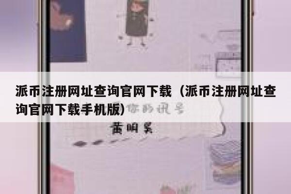 派币注册网址查询官网下载（派币注册网址查询官网下载手机版） 第1张