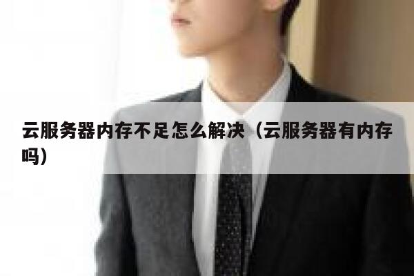 云服务器内存不足怎么解决（云服务器有内存吗） 第1张