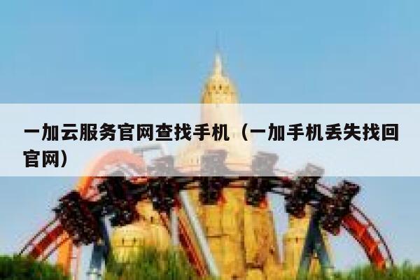 一加云服务官网查找手机（一加手机丢失找回官网） 第1张