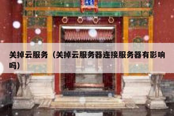 关掉云服务（关掉云服务器连接服务器有影响吗） 第1张