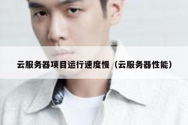 云服务器项目运行速度慢（云服务器性能） 第1张