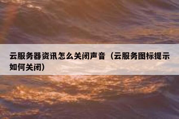 云服务器资讯怎么关闭声音（云服务图标提示如何关闭） 第1张