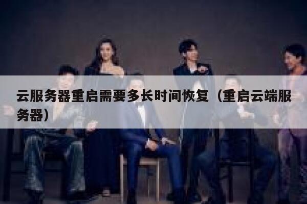 云服务器重启需要多长时间恢复（重启云端服务器） 第1张