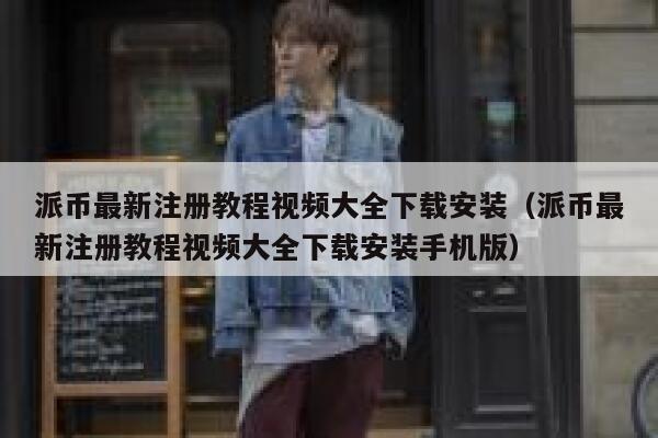 派币最新注册教程视频大全下载安装（派币最新注册教程视频大全下载安装手机版） 第1张
