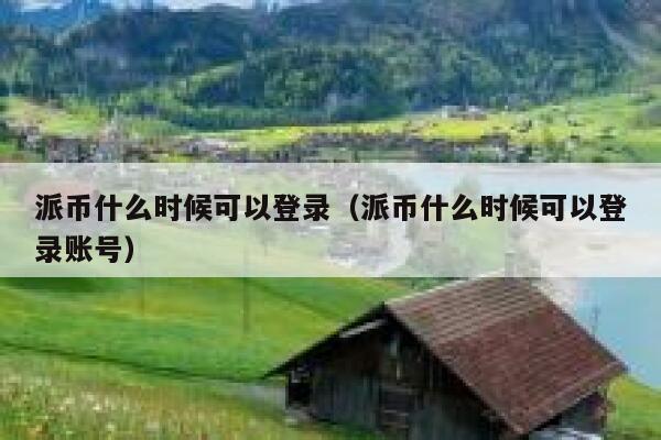 派币什么时候可以登录（派币什么时候可以登录账号） 第1张