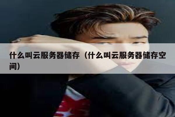 什么叫云服务器储存（什么叫云服务器储存空间） 第1张