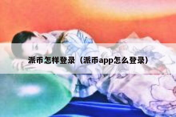 派币怎样登录（派币app怎么登录） 第1张
