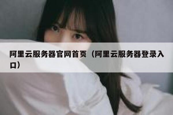 阿里云服务器官网首页（阿里云服务器登录入口） 第1张