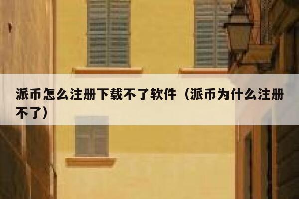派币怎么注册下载不了软件（派币为什么注册不了） 第1张