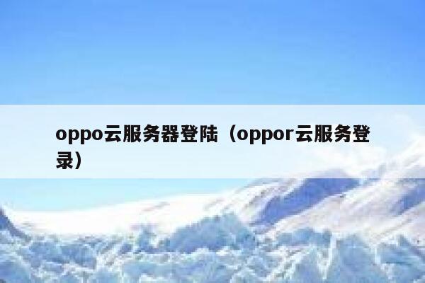 oppo云服务器登陆（oppor云服务登录） 第1张