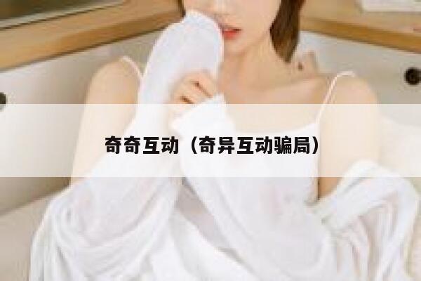 奇奇互动（奇异互动骗局） 第1张