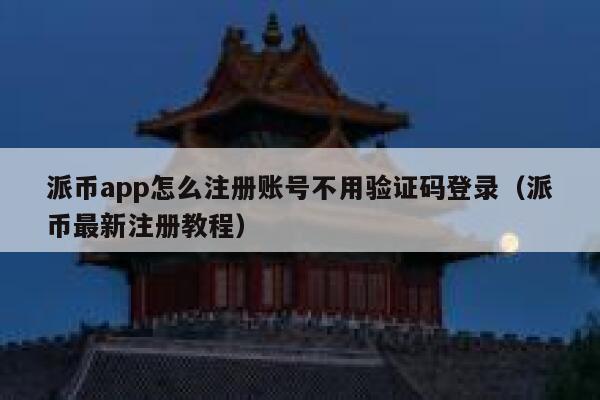 派币app怎么注册账号不用验证码登录（派币最新注册教程） 第1张