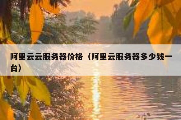 阿里云云服务器价格（阿里云服务器多少钱一台） 第1张