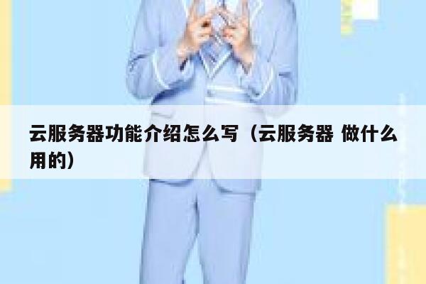 云服务器功能介绍怎么写（云服务器 做什么用的） 第1张
