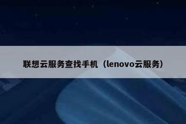 联想云服务查找手机（lenovo云服务） 第1张