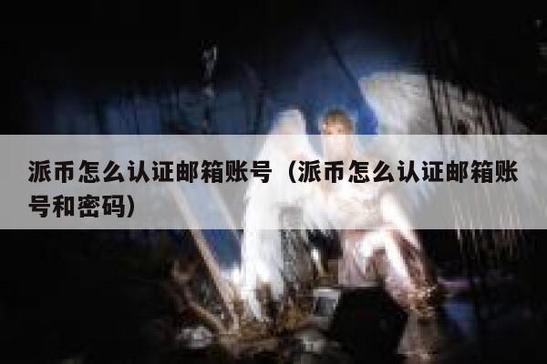 派币怎么认证邮箱账号（派币怎么认证邮箱账号和密码） 第1张