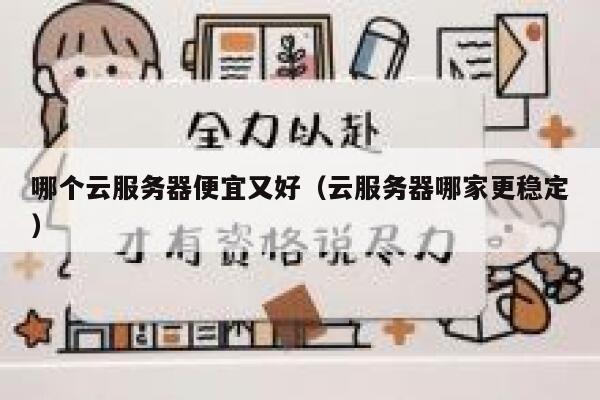 哪个云服务器便宜又好(云服务器哪家更稳定) 第1张 哪个云服务器便宜又好(云服务器哪家更稳定) 第1张