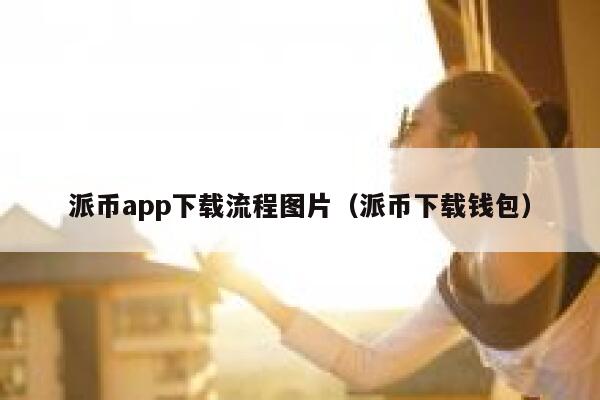 派币app下载流程图片（派币下载钱包） 第1张