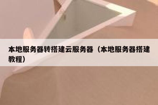 本地服务器转搭建云服务器（本地服务器搭建教程） 第1张
