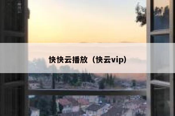 快快云播放(快云vip) 第1张 快快云播放(快云vip) 第1张