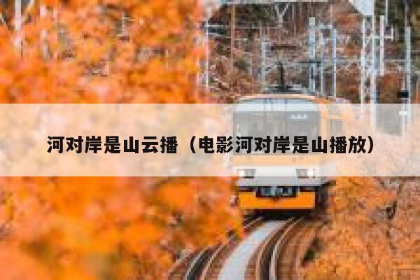 河对岸是山云播（电影河对岸是山播放） 第1张