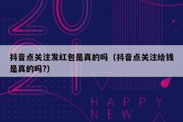 抖音点关注发红包是真的吗（抖音点关注给钱是真的吗?） 第1张