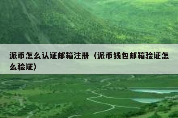 派币怎么认证邮箱注册(派币钱包邮箱验证怎么验证) 第1张 派币怎么认证邮箱注册(派币钱包邮箱验证怎么验证) 第1张