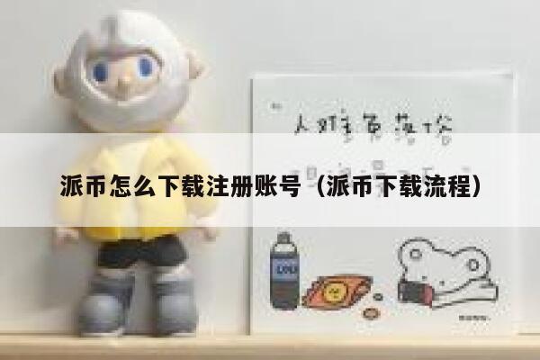 派币怎么下载注册账号（派币下载流程） 第1张