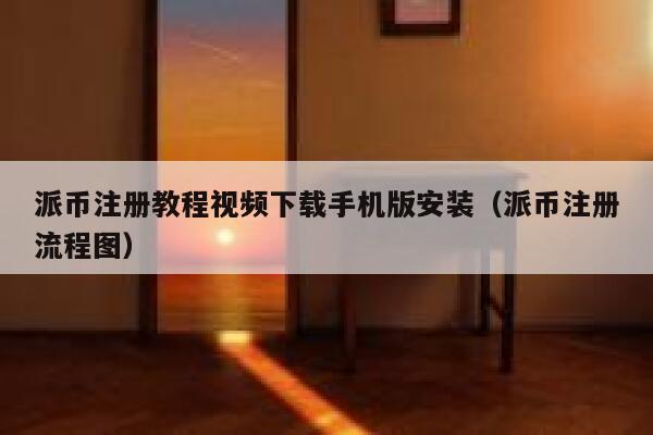 派币注册教程视频下载手机版安装（派币注册流程图） 第1张