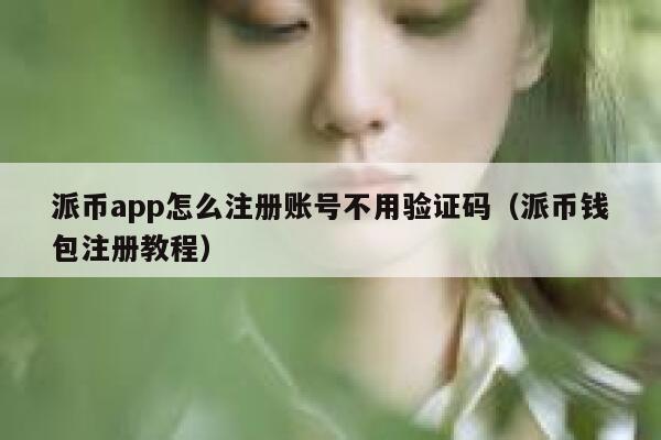 派币app怎么注册账号不用验证码(派币钱包注册教程) 第1张 派币app怎么注册账号不用验证码(派币钱包注册教程) 第1张