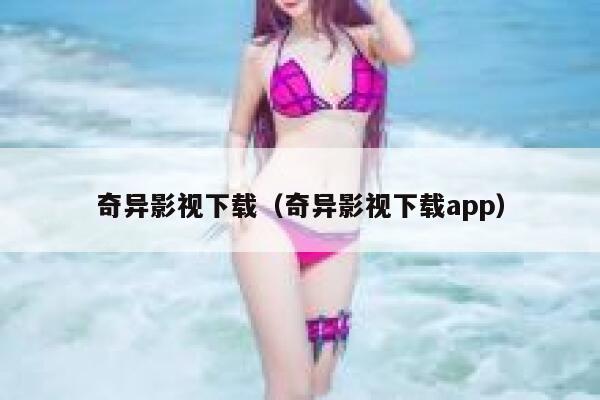 奇异影视下载（奇异影视下载app） 第1张