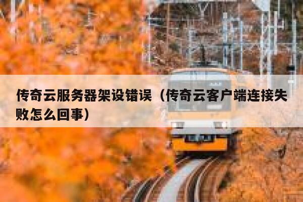 传奇云服务器架设错误（传奇云客户端连接失败怎么回事） 第1张