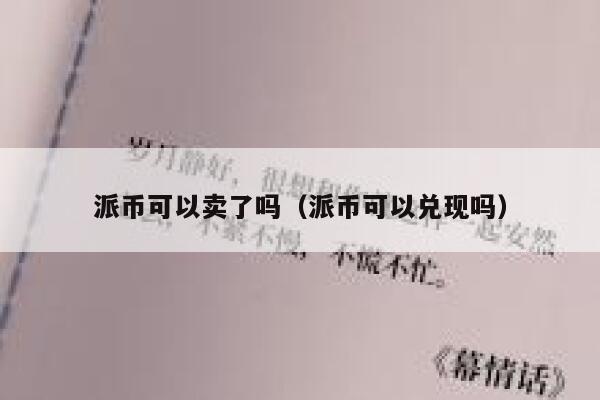 派币可以卖了吗（派币可以兑现吗） 第1张