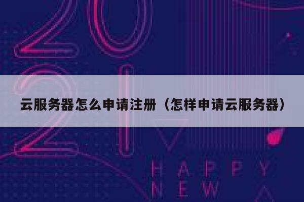 云服务器怎么申请注册(怎样申请云服务器) 第1张 云服务器怎么申请注册(怎样申请云服务器) 第1张