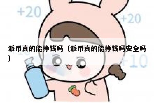 派币真的能挣钱吗（派币真的能挣钱吗安全吗） 第1张
