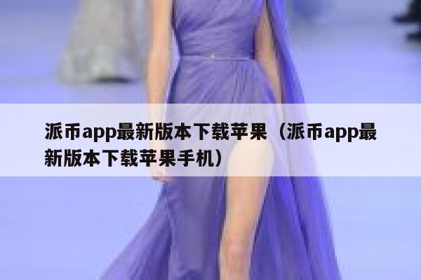 派币app最新版本下载苹果(派币app最新版本下载苹果手机) 第1张 派币app最新版本下载苹果(派币app最新版本下载苹果手机) 第1张