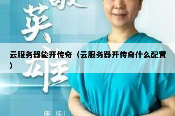 云服务器能开传奇(云服务器开传奇什么配置) 第1张 云服务器能开传奇(云服务器开传奇什么配置) 第1张