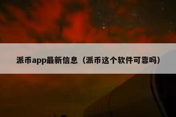 派币app最新信息（派币这个软件可靠吗） 第1张