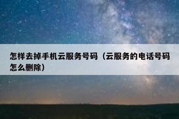 怎样去掉手机云服务号码（云服务的电话号码怎么删除） 第1张