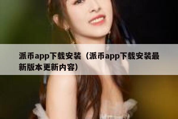 派币app下载安装（派币app下载安装最新版本更新内容） 第1张