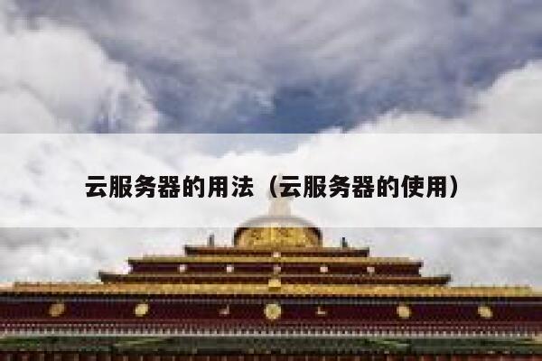 云服务器的用法(云服务器的使用) 第1张 云服务器的用法(云服务器的使用) 第1张