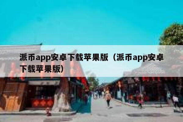 派币app安卓下载苹果版(派币app安卓下载苹果版) 第1张 派币app安卓下载苹果版(派币app安卓下载苹果版) 第1张