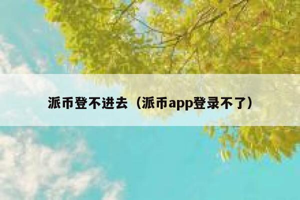 派币登不进去（派币app登录不了） 第1张