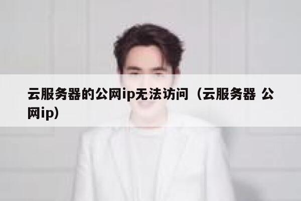 云服务器的公网ip无法访问（云服务器 公网ip） 第1张