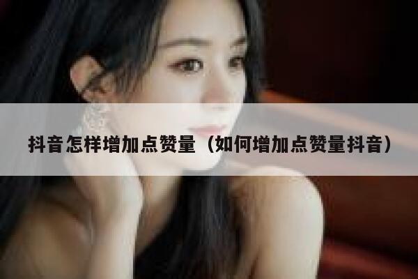 抖音怎样增加点赞量（如何增加点赞量抖音） 第1张