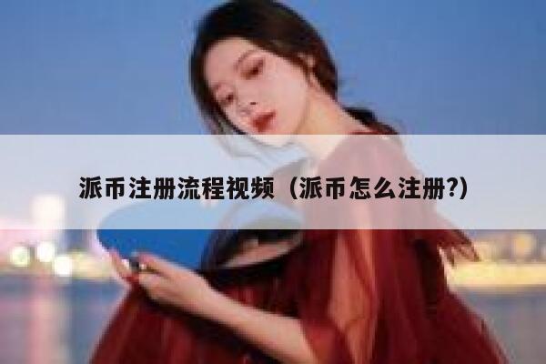 派币注册流程视频(派币怎么注册?) 第1张 派币注册流程视频(派币怎么注册?) 第1张
